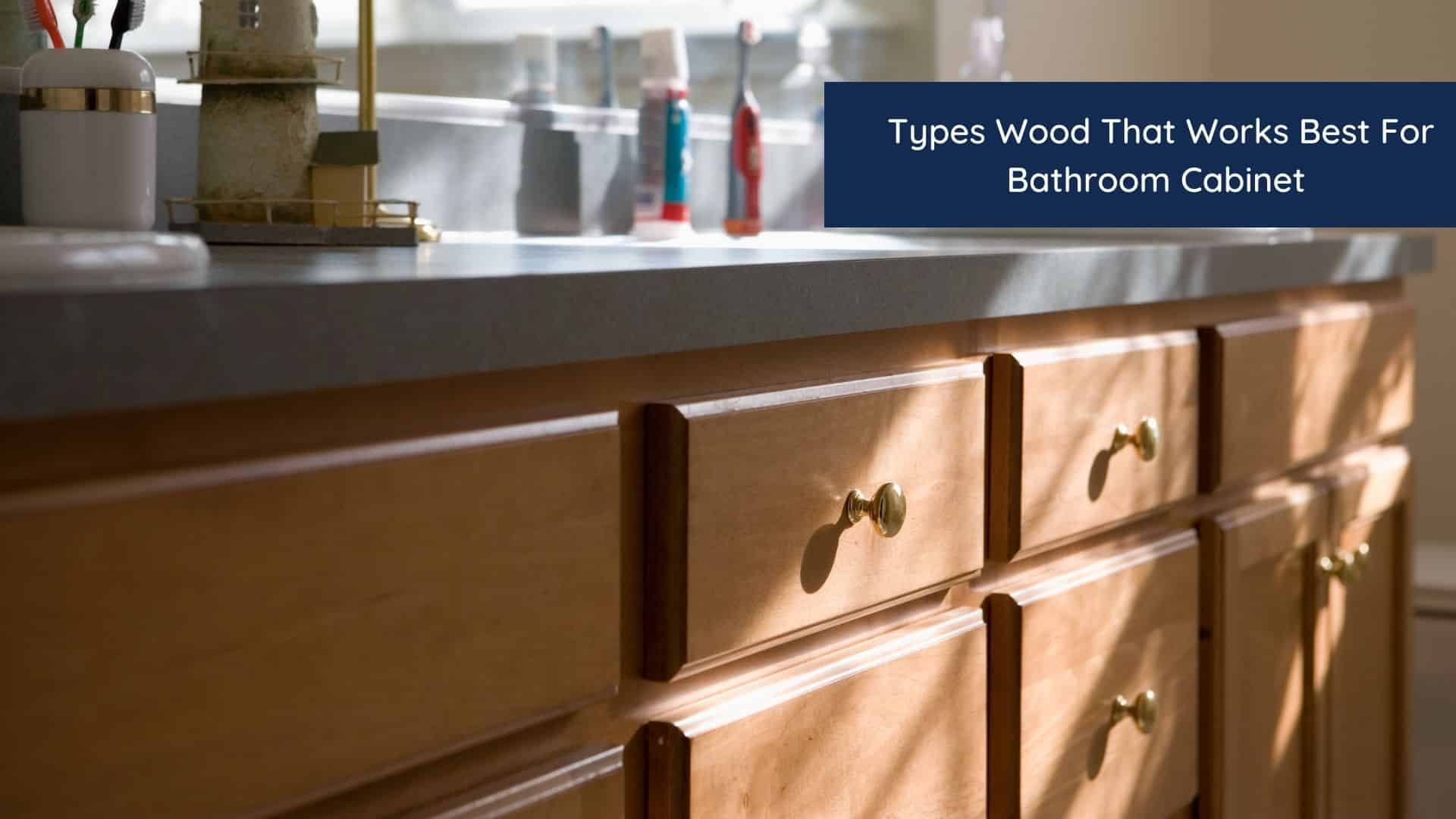 5 Types Wood That Works Best For Bathroom Cabinets 1 HEADER 4