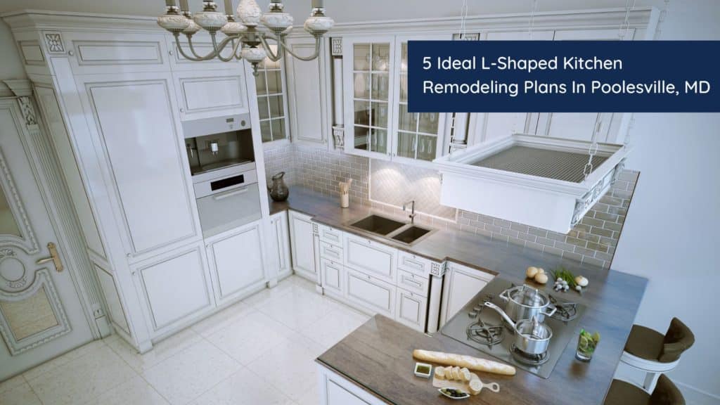 5 Ideal L-Shaped Kitchen Remodeling Plans In Poolesville, MD 1 HEADER 3